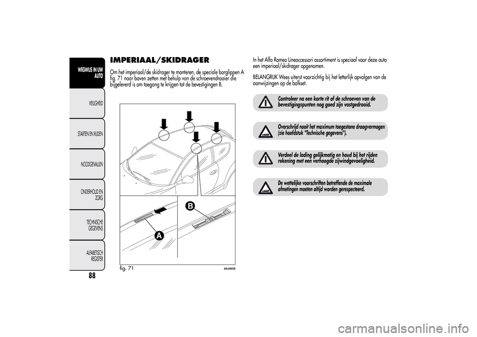 Alfa Romeo MiTo 2014  Handleiding (in Dutch) IMPERIAAL/SKIDRAGEROm het imperiaal/de skidrager te monteren, de speciale borglippen A
fig. 71 naar boven zetten met behulp van de schroevendraaier die
bijgeleverd is om toegang te krijgen tot de beve