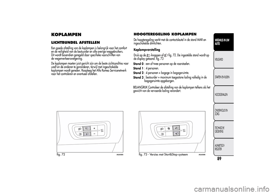 Alfa Romeo MiTo 2014 Handleiding (in Dutch) KOPLAMPENLICHTBUNDEL AFSTELLENEen goede afstelling van de koplampen is belangrijk voor het comfort
en de veiligheid van de bestuurder en alle overige weggebruikers.
Dit wordt bovendien geregeld door s Alfa Romeo MiTo 2014 Handleiding (in Dutch) KOPLAMPENLICHTBUNDEL AFSTELLENEen goede afstelling van de koplampen is belangrijk voor het comfort
en de veiligheid van de bestuurder en alle overige weggebruikers.
Dit wordt bovendien geregeld door s