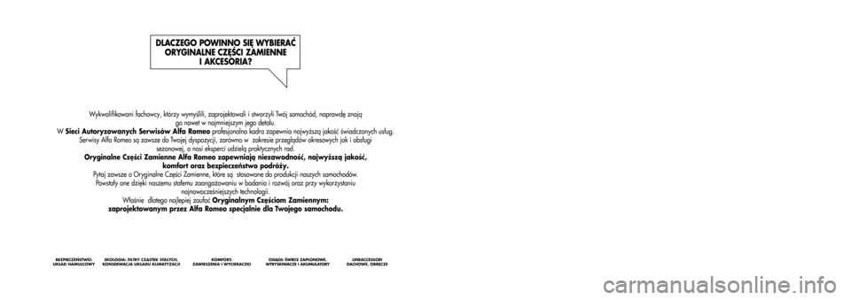 Alfa Romeo MiTo 2014  Instrukcja Obsługi (in Polish) Wykwalifikowani fachowcy, którzy wymyślili, zaprojektowali i stworzyli Twój samochód, naprawdę znają 
go nawet w najmniejszym jego detalu. 
W Sieci Autoryzowanych Serwisów Alfa Romeoprofesjonal