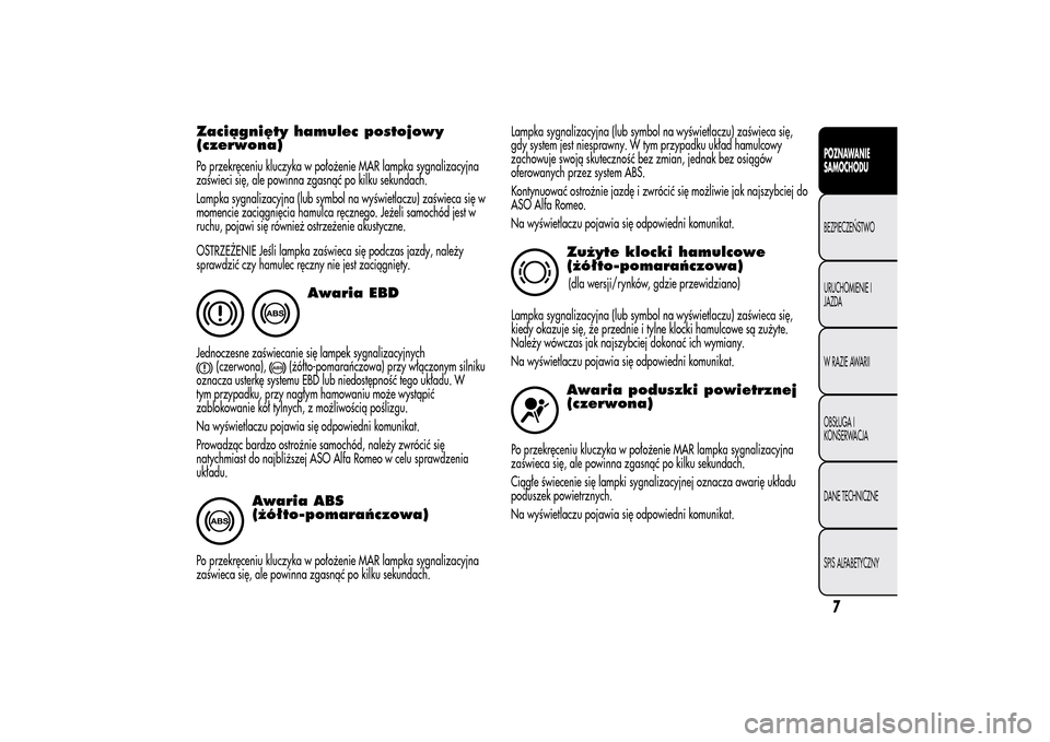 Alfa Romeo MiTo 2014 Instrukcja Obsługi (in Polish) Zaciągnięty hamulec postojowy
(czerwona)Po przekręceniu kluczyka w położenie MAR lampka sygnalizacyjna
zaświeci się, ale powinna zgasnąć po kilku sekundach.
Lampka sygnalizacyjna (lub symbol Alfa Romeo MiTo 2014 Instrukcja Obsługi (in Polish) Zaciągnięty hamulec postojowy
(czerwona)Po przekręceniu kluczyka w położenie MAR lampka sygnalizacyjna
zaświeci się, ale powinna zgasnąć po kilku sekundach.
Lampka sygnalizacyjna (lub symbol
