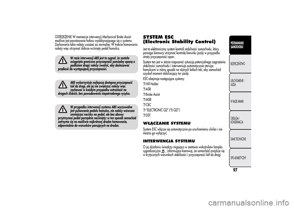 Alfa Romeo MiTo 2014 Instrukcja Obsługi (in Polish) OSTRZEŻENIE W momencie interwencji Mechanical Brake Assist
możliwe jest powstawanie hałasu wydobywającego się z systemu.
Zachowanie takie należy uważać za normalne. W trakcie hamowania
należy Alfa Romeo MiTo 2014 Instrukcja Obsługi (in Polish) OSTRZEŻENIE W momencie interwencji Mechanical Brake Assist
możliwe jest powstawanie hałasu wydobywającego się z systemu.
Zachowanie takie należy uważać za normalne. W trakcie hamowania
należy