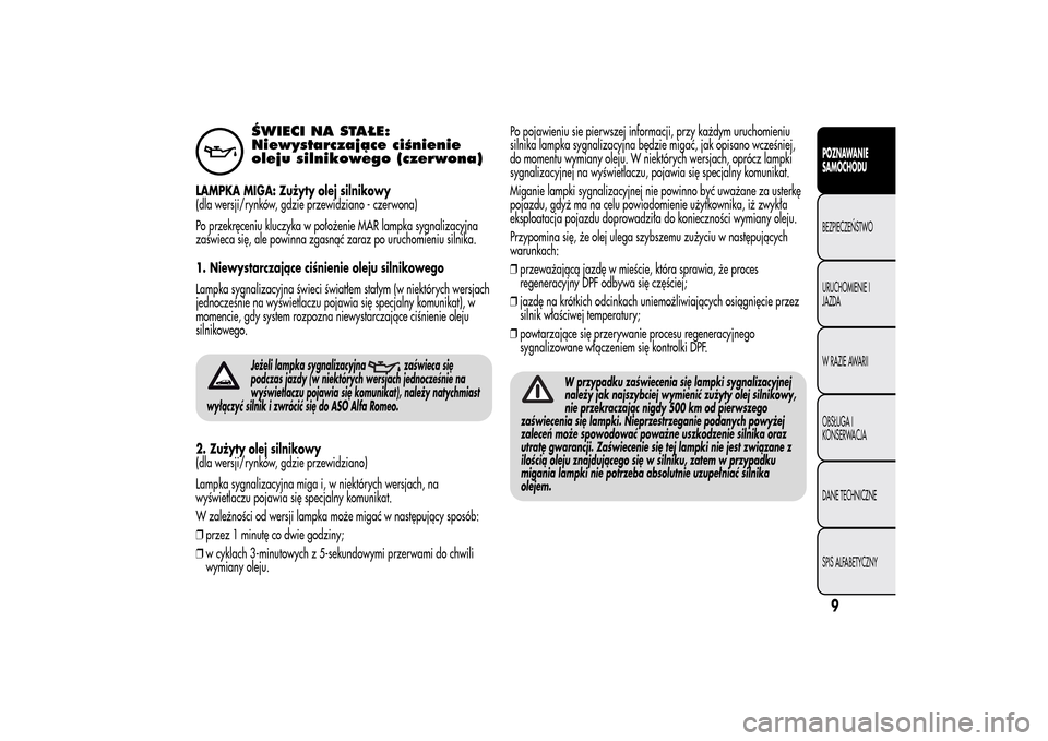 Alfa Romeo MiTo 2014 Instrukcja Obsługi (in Polish) ŚWIECI NA STAŁE:
Niewystarczające ciśnienie
oleju silnikowego (czerwona)
LAMPKA MIGA: Zużyty olej silnikowy
(dla wersji/rynków, gdzie przewidziano - czerwona)
Po przekręceniu kluczyka w położ Alfa Romeo MiTo 2014 Instrukcja Obsługi (in Polish) ŚWIECI NA STAŁE:
Niewystarczające ciśnienie
oleju silnikowego (czerwona)
LAMPKA MIGA: Zużyty olej silnikowy
(dla wersji/rynków, gdzie przewidziano - czerwona)
Po przekręceniu kluczyka w położ