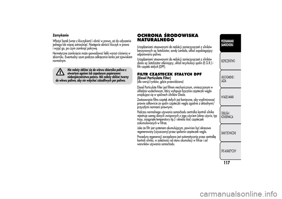 Alfa Romeo MiTo 2014 Instrukcja Obsługi (in Polish) Zamykanie
Włożyć korek (wraz z kluczykiem) i obróć w prawo, aż do usłyszenia
jednego lub więcej zatrzaśnięć. Następnie obrócić kluczyk w prawo
i wyjąć go, po czym zamknąć pokrywę.
H Alfa Romeo MiTo 2014 Instrukcja Obsługi (in Polish) Zamykanie
Włożyć korek (wraz z kluczykiem) i obróć w prawo, aż do usłyszenia
jednego lub więcej zatrzaśnięć. Następnie obrócić kluczyk w prawo
i wyjąć go, po czym zamknąć pokrywę.
H