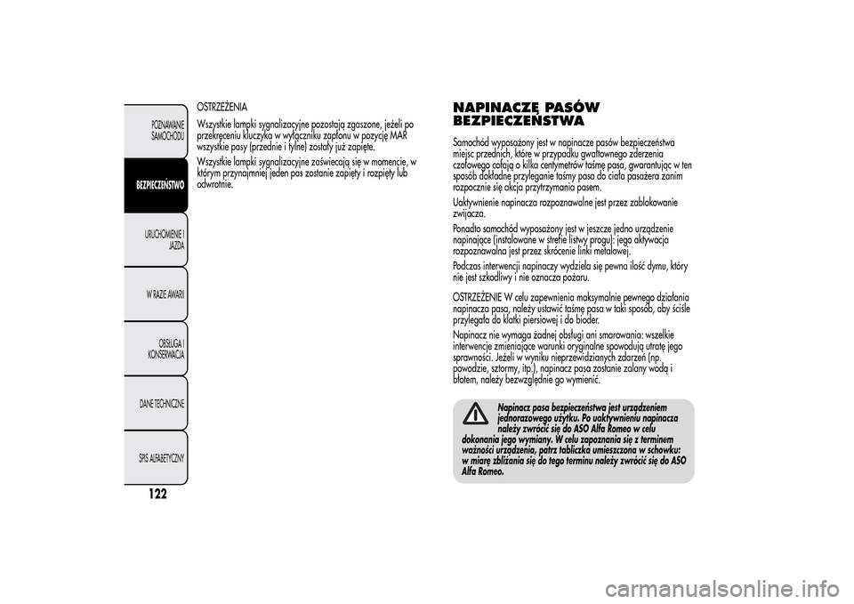 Alfa Romeo MiTo 2014 Instrukcja Obsługi (in Polish) OSTRZEŻENIA
Wszystkie lampki sygnalizacyjne pozostają zgaszone, jeżeli po
przekręceniu kluczyka w wyłączniku zapłonu w pozycję MAR
wszystkie pasy (przednie i tylne) zostały już zapięte.
Wsz Alfa Romeo MiTo 2014 Instrukcja Obsługi (in Polish) OSTRZEŻENIA
Wszystkie lampki sygnalizacyjne pozostają zgaszone, jeżeli po
przekręceniu kluczyka w wyłączniku zapłonu w pozycję MAR
wszystkie pasy (przednie i tylne) zostały już zapięte.
Wsz