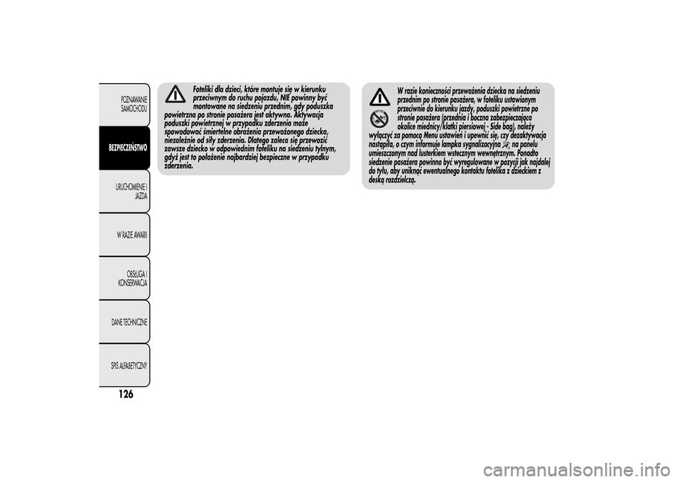 Alfa Romeo MiTo 2014 Instrukcja Obsługi (in Polish) Foteliki dla dzieci, które montuje się w kierunku
przeciwnym do ruchu pojazdu, NIE powinny być
montowane na siedzeniu przednim, gdy poduszka
powietrzna po stronie pasażera jest aktywna. Aktywacja
Alfa Romeo MiTo 2014 Instrukcja Obsługi (in Polish) Foteliki dla dzieci, które montuje się w kierunku
przeciwnym do ruchu pojazdu, NIE powinny być
montowane na siedzeniu przednim, gdy poduszka
powietrzna po stronie pasażera jest aktywna. Aktywacja