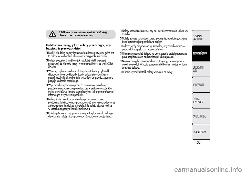 Alfa Romeo MiTo 2014  Instrukcja Obsługi (in Polish) Fotelik należy zainstalować zgodnie z instrukcją
obowiązkowo do niego załączoną.
Podstawowe uwagi, jakich należy przestrzegać, aby
bezpiecznie przewozić dzieci
❒Foteliki dla dzieci należy