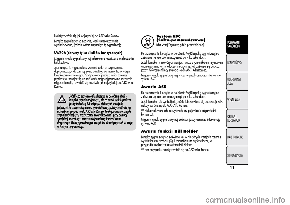 Alfa Romeo MiTo 2014 Instrukcja Obsługi (in Polish) Należy zwrócić się jak najszybciej do ASO Alfa Romeo.
Lampka sygnalizacyjna zgaśnie, jeżeli usterka zostanie
wyeliminowana, jednak system zapamięta tę sygnalizację.
UWAGA (dotyczy tylko silni Alfa Romeo MiTo 2014 Instrukcja Obsługi (in Polish) Należy zwrócić się jak najszybciej do ASO Alfa Romeo.
Lampka sygnalizacyjna zgaśnie, jeżeli usterka zostanie
wyeliminowana, jednak system zapamięta tę sygnalizację.
UWAGA (dotyczy tylko silni