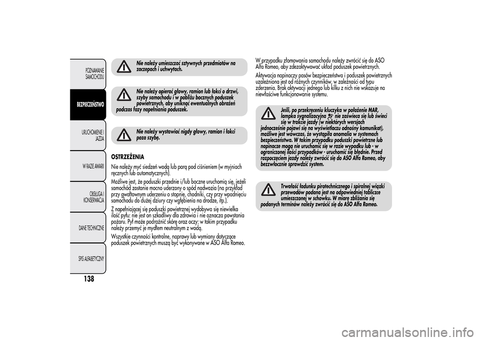 Alfa Romeo MiTo 2014 Instrukcja Obsługi (in Polish) Nie należy umieszczać sztywnych przedmiotów na
zaczepach i uchwytach.Nie należy opierać głowy, ramion lub łokci o drzwi,
szyby samochodu i w pobliżu bocznych poduszek
powietrznych, aby unikną Alfa Romeo MiTo 2014 Instrukcja Obsługi (in Polish) Nie należy umieszczać sztywnych przedmiotów na
zaczepach i uchwytach.Nie należy opierać głowy, ramion lub łokci o drzwi,
szyby samochodu i w pobliżu bocznych poduszek
powietrznych, aby unikną