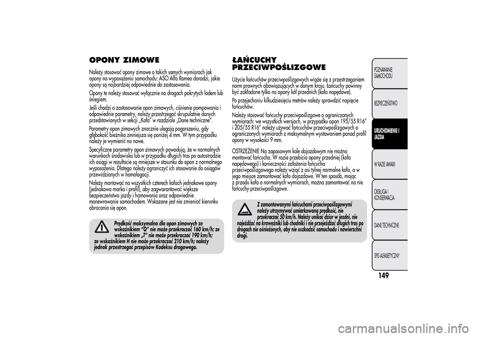 Alfa Romeo MiTo 2014 Instrukcja Obsługi (in Polish) OPONY ZIMOWENależy stosować opony zimowe o takich samych wymiarach jak
opony na wyposażeniu samochodu: ASO Alfa Romeo doradzi, jakie
opony są najbardziej odpowiednie do zastosowania.
Opony te nale Alfa Romeo MiTo 2014 Instrukcja Obsługi (in Polish) OPONY ZIMOWENależy stosować opony zimowe o takich samych wymiarach jak
opony na wyposażeniu samochodu: ASO Alfa Romeo doradzi, jakie
opony są najbardziej odpowiednie do zastosowania.
Opony te nale