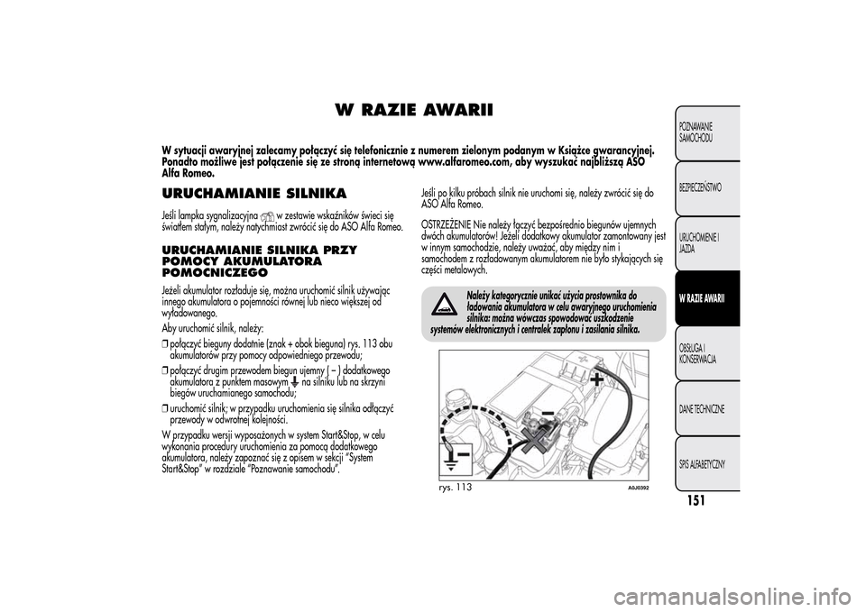 Alfa Romeo MiTo 2014 Instrukcja Obsługi (in Polish) W RAZIE AWARII
W sytuacji awaryjnej zalecamy połączyć się telefonicznie z numerem zielonym podanym w Książce gwarancyjnej.
Ponadto możliwe jest połączenie się ze stroną internetową www.alf Alfa Romeo MiTo 2014 Instrukcja Obsługi (in Polish) W RAZIE AWARII
W sytuacji awaryjnej zalecamy połączyć się telefonicznie z numerem zielonym podanym w Książce gwarancyjnej.
Ponadto możliwe jest połączenie się ze stroną internetową www.alf