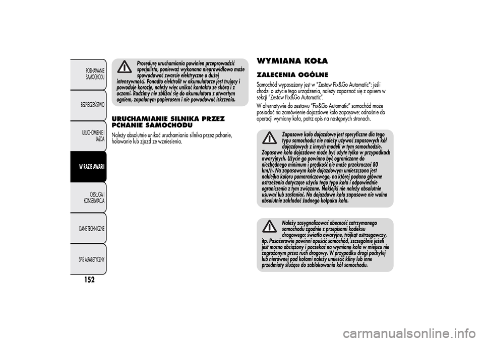 Alfa Romeo MiTo 2014 Instrukcja Obsługi (in Polish) Procedurę uruchamiania powinien przeprowadzić
specjalista, ponieważ wykonana nieprawidłowo może
spowodować zwarcie elektryczne o dużej
intensywności. Ponadto elektrolit w akumulatorze jest tru Alfa Romeo MiTo 2014 Instrukcja Obsługi (in Polish) Procedurę uruchamiania powinien przeprowadzić
specjalista, ponieważ wykonana nieprawidłowo może
spowodować zwarcie elektryczne o dużej
intensywności. Ponadto elektrolit w akumulatorze jest tru