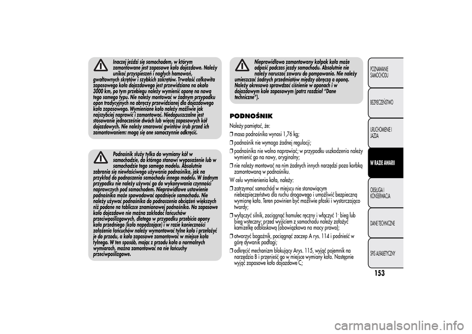 Alfa Romeo MiTo 2014 Instrukcja Obsługi (in Polish) Inaczej jeździ się samochodem, w którym
zamontowane jest zapasowe koło dojazdowe. Należy
unikać przyspieszeń i nagłych hamowań,
gwałtownych skrętów i szybkich zakrętów. Trwałość całk Alfa Romeo MiTo 2014 Instrukcja Obsługi (in Polish) Inaczej jeździ się samochodem, w którym
zamontowane jest zapasowe koło dojazdowe. Należy
unikać przyspieszeń i nagłych hamowań,
gwałtownych skrętów i szybkich zakrętów. Trwałość całk