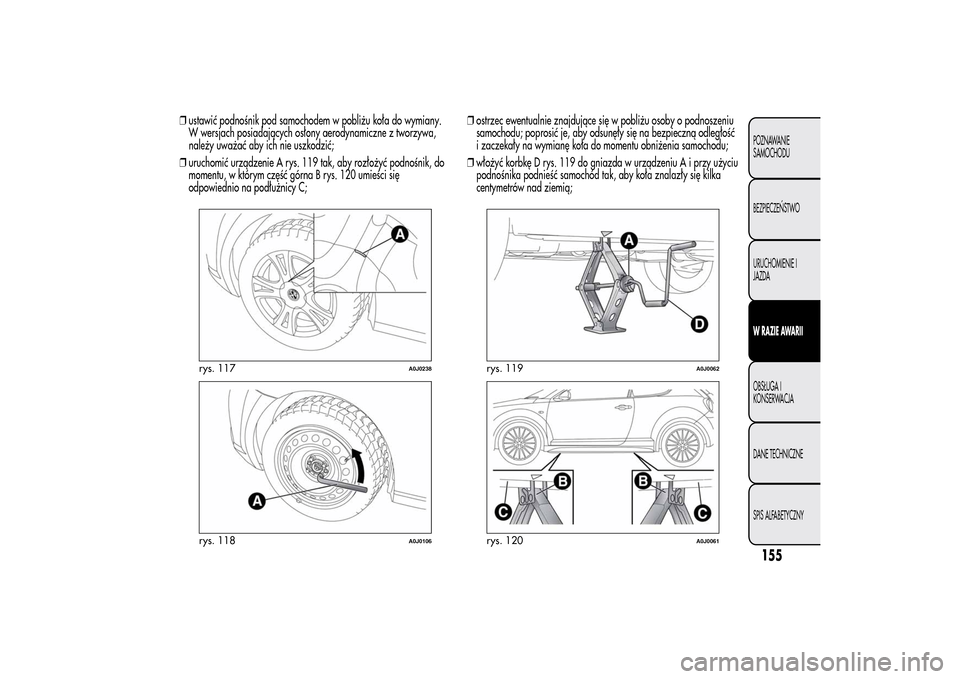Alfa Romeo MiTo 2014 Instrukcja Obsługi (in Polish) ❒ustawić podnośnik pod samochodem w pobliżu koła do wymiany.
W wersjach posiadających osłony aerodynamiczne z tworzywa,
należy uważać aby ich nie uszkodzić;
❒uruchomić urządzenie A rys Alfa Romeo MiTo 2014 Instrukcja Obsługi (in Polish) ❒ustawić podnośnik pod samochodem w pobliżu koła do wymiany.
W wersjach posiadających osłony aerodynamiczne z tworzywa,
należy uważać aby ich nie uszkodzić;
❒uruchomić urządzenie A rys