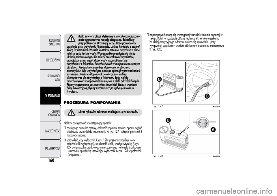 Alfa Romeo MiTo 2014 Instrukcja Obsługi (in Polish) Butla zawiera glikol etylenowy i mleczko kauczukowe:
może spowodować reakcję alergiczną. Szkodliwy
przy połknięciu. Drażniący oczy. Może powodować
uczulenia przy wdychaniu i kontakcie. Unika Alfa Romeo MiTo 2014 Instrukcja Obsługi (in Polish) Butla zawiera glikol etylenowy i mleczko kauczukowe:
może spowodować reakcję alergiczną. Szkodliwy
przy połknięciu. Drażniący oczy. Może powodować
uczulenia przy wdychaniu i kontakcie. Unika