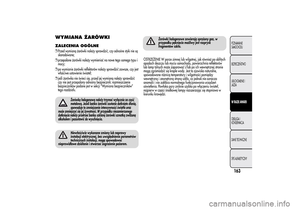 Alfa Romeo MiTo 2014 Instrukcja Obsługi (in Polish) WYMIANA ŻARÓWKIZALECENIA OGÓLNE❒Przed wymianą żarówki należy sprawdzić, czy odnośne styki nie są
skorodowane;
❒przepalone żarówki należy wymieniać na nowe tego samego typu i
mocy;
Alfa Romeo MiTo 2014 Instrukcja Obsługi (in Polish) WYMIANA ŻARÓWKIZALECENIA OGÓLNE❒Przed wymianą żarówki należy sprawdzić, czy odnośne styki nie są
skorodowane;
❒przepalone żarówki należy wymieniać na nowe tego samego typu i
mocy;