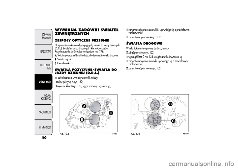 Alfa Romeo MiTo 2014  Instrukcja Obsługi (in Polish) WYMIANA ŻARÓWKI ŚWIATEŁ
ZEWNĘTRZNYCHZESPOŁY OPTYCZNE PRZEDNIEObejmują żarówki świateł pozycyjnych/świateł do jazdy dziennych
(D.R.L.), świateł mijania, drogowych i kierunkowskazów.
Roz