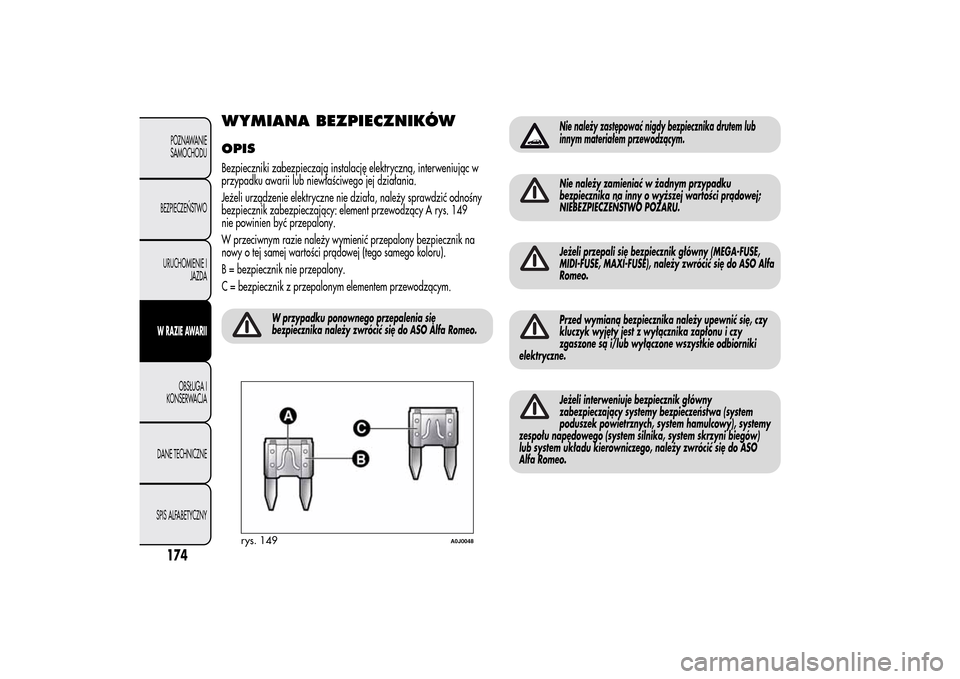Alfa Romeo MiTo 2014 Instrukcja Obsługi (in Polish) WYMIANA BEZPIECZNIKÓWOPISBezpieczniki zabezpieczają instalację elektryczną, interweniując w
przypadku awarii lub niewłaściwego jej działania.
Jeżeli urządzenie elektryczne nie działa, nale Alfa Romeo MiTo 2014 Instrukcja Obsługi (in Polish) WYMIANA BEZPIECZNIKÓWOPISBezpieczniki zabezpieczają instalację elektryczną, interweniując w
przypadku awarii lub niewłaściwego jej działania.
Jeżeli urządzenie elektryczne nie działa, nale