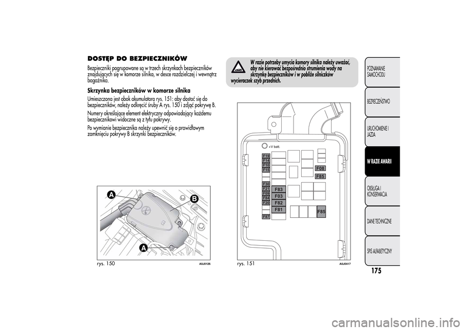 Alfa Romeo MiTo 2014 Instrukcja Obsługi (in Polish) DOSTĘP DO BEZPIECZNIKÓWBezpieczniki pogrupowane są w trzech skrzynkach bezpieczników
znajdujących się w komorze silnika, w desce rozdzielczej i wewnątrz
bagażnika.
Skrzynka bezpieczników w ko Alfa Romeo MiTo 2014 Instrukcja Obsługi (in Polish) DOSTĘP DO BEZPIECZNIKÓWBezpieczniki pogrupowane są w trzech skrzynkach bezpieczników
znajdujących się w komorze silnika, w desce rozdzielczej i wewnątrz
bagażnika.
Skrzynka bezpieczników w ko
