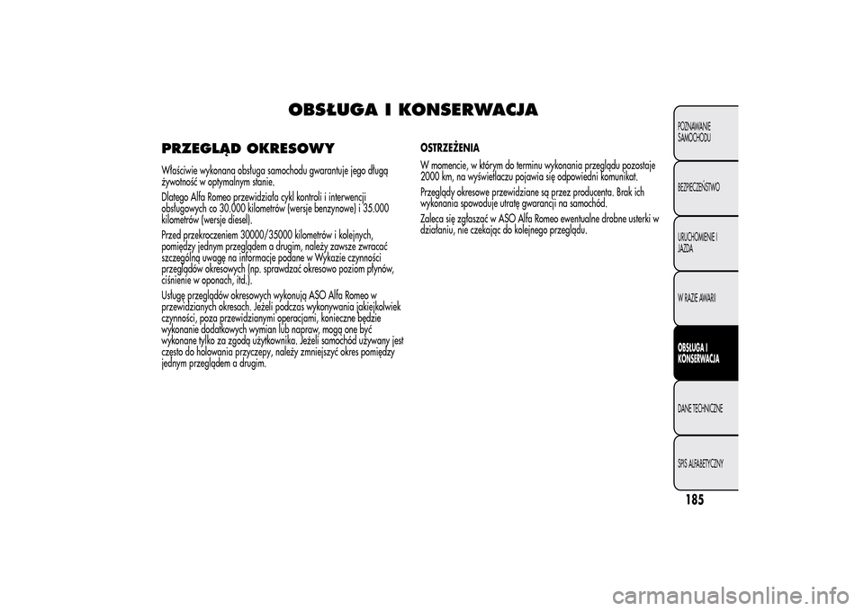 Alfa Romeo MiTo 2014 Instrukcja Obsługi (in Polish) OBSŁUGA I KONSERWACJA
PRZEGLĄD OKRESOWYWłaściwie wykonana obsługa samochodu gwarantuje jego długą
żywotność w optymalnym stanie.
Dlatego Alfa Romeo przewidziała cykl kontroli i interwencji
Alfa Romeo MiTo 2014 Instrukcja Obsługi (in Polish) OBSŁUGA I KONSERWACJA
PRZEGLĄD OKRESOWYWłaściwie wykonana obsługa samochodu gwarantuje jego długą
żywotność w optymalnym stanie.
Dlatego Alfa Romeo przewidziała cykl kontroli i interwencji