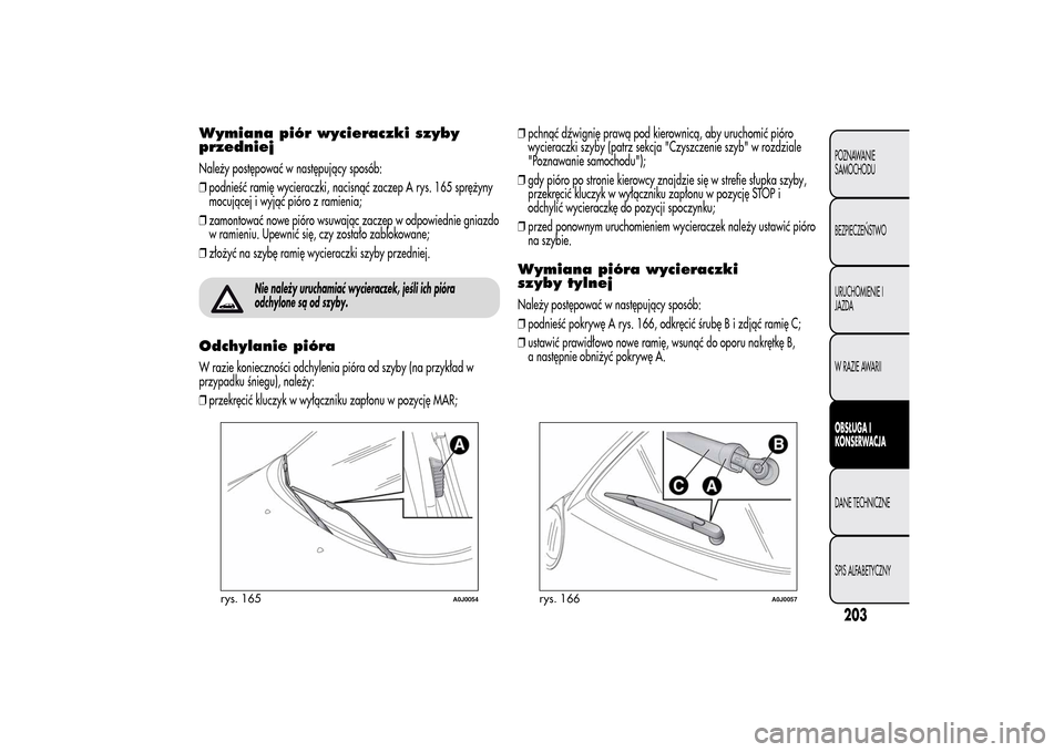 Alfa Romeo MiTo 2014 Instrukcja Obsługi (in Polish) Wymiana piór wycieraczki szyby
przedniejNależy postępować w następujący sposób:
❒podnieść ramię wycieraczki, nacisnąć zaczep A rys. 165 sprężyny
mocującej i wyjąć pióro z ramienia; Alfa Romeo MiTo 2014 Instrukcja Obsługi (in Polish) Wymiana piór wycieraczki szyby
przedniejNależy postępować w następujący sposób:
❒podnieść ramię wycieraczki, nacisnąć zaczep A rys. 165 sprężyny
mocującej i wyjąć pióro z ramienia;