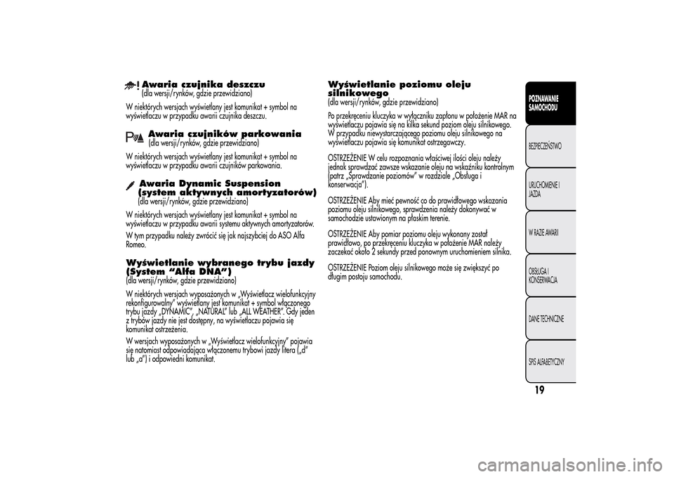 Alfa Romeo MiTo 2014 Instrukcja Obsługi (in Polish) Awaria czujnika deszczu(dla wersji/rynków, gdzie przewidziano)
W niektórych wersjach wyświetlany jest komunikat + symbol na
wyświetlaczu w przypadku awarii czujnika deszczu.Awaria czujników parko Alfa Romeo MiTo 2014 Instrukcja Obsługi (in Polish) Awaria czujnika deszczu(dla wersji/rynków, gdzie przewidziano)
W niektórych wersjach wyświetlany jest komunikat + symbol na
wyświetlaczu w przypadku awarii czujnika deszczu.Awaria czujników parko