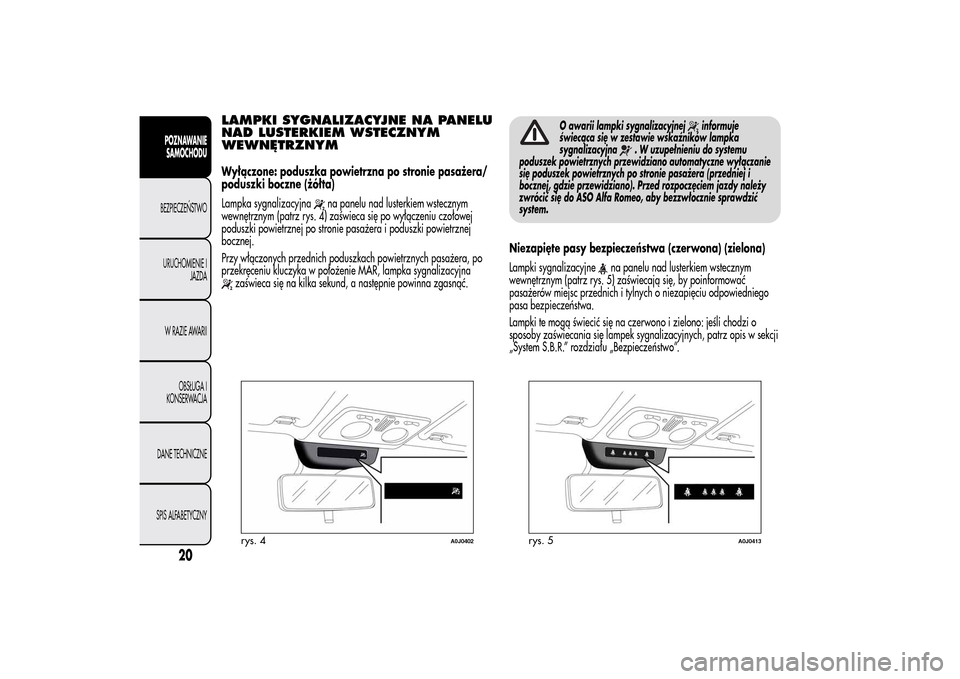 Alfa Romeo MiTo 2014 Instrukcja Obsługi (in Polish) LAMPKI SYGNALIZACYJNE NA PANELU
NAD LUSTERKIEM WSTECZNYM
WEWNĘTRZNYMWyłączone: poduszka powietrzna po stronie pasażera/
poduszki boczne (żółta)
Lampka sygnalizacyjna
na panelu nad lusterkiem ws Alfa Romeo MiTo 2014 Instrukcja Obsługi (in Polish) LAMPKI SYGNALIZACYJNE NA PANELU
NAD LUSTERKIEM WSTECZNYM
WEWNĘTRZNYMWyłączone: poduszka powietrzna po stronie pasażera/
poduszki boczne (żółta)
Lampka sygnalizacyjna
na panelu nad lusterkiem ws