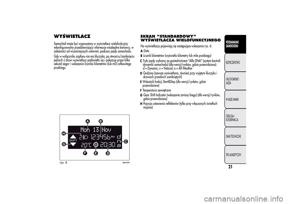Alfa Romeo MiTo 2014 Instrukcja Obsługi (in Polish) WYŚWIETLACZSamochód może być wyposażony w wyświetlacz wielofunkcyjny
rekonfigurowalny przedstawiający informacje niezbędne kierowcy, w
zależności od wcześniejszych ustawień, podczas jazdy Alfa Romeo MiTo 2014 Instrukcja Obsługi (in Polish) WYŚWIETLACZSamochód może być wyposażony w wyświetlacz wielofunkcyjny
rekonfigurowalny przedstawiający informacje niezbędne kierowcy, w
zależności od wcześniejszych ustawień, podczas jazdy