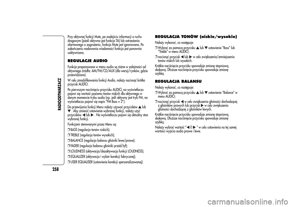 Alfa Romeo MiTo 2014 Instrukcja Obsługi (in Polish) Przy aktywnej funkcji Mute, po nadejściu informacji o ruchu
drogowym (jeżeli aktywna jest funkcja TA) lub ostrzeżenia
alarmowego o zagrożeniu, funkcja Mute jest ignorowana. Po
zakończeniu nadawan Alfa Romeo MiTo 2014 Instrukcja Obsługi (in Polish) Przy aktywnej funkcji Mute, po nadejściu informacji o ruchu
drogowym (jeżeli aktywna jest funkcja TA) lub ostrzeżenia
alarmowego o zagrożeniu, funkcja Mute jest ignorowana. Po
zakończeniu nadawan
