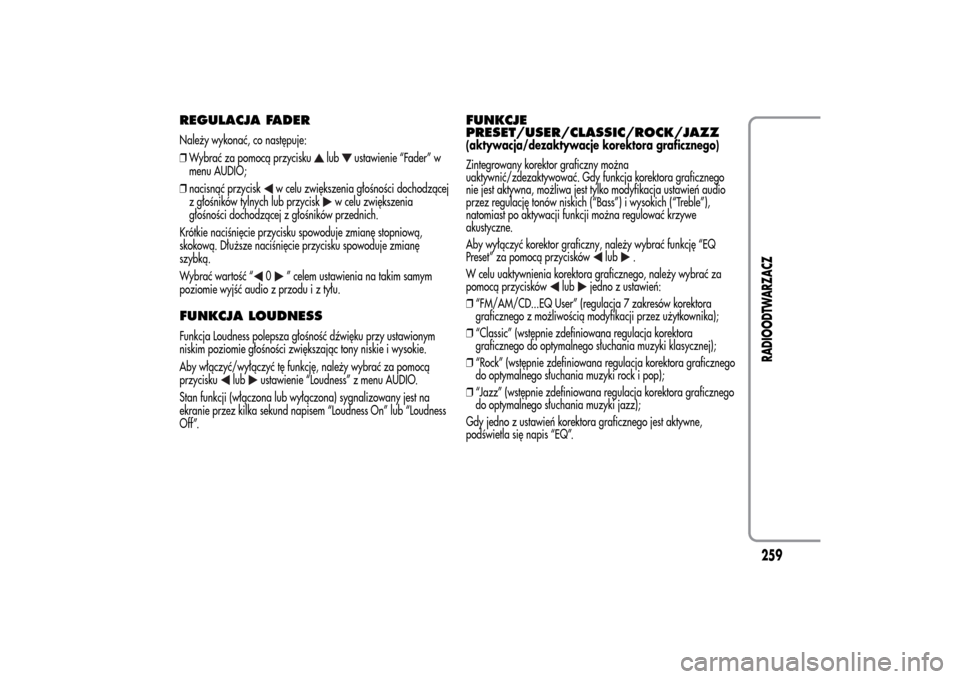 Alfa Romeo MiTo 2014 Instrukcja Obsługi (in Polish) REGULACJA FADERNależy wykonać, co następuje:
❒Wybrać za pomocą przycisku
lub
ustawienie “Fader” w
menu AUDIO;
❒nacisnąć przycisk
w celu zwiększenia głośności dochodzącej
z głośni Alfa Romeo MiTo 2014 Instrukcja Obsługi (in Polish) REGULACJA FADERNależy wykonać, co następuje:
❒Wybrać za pomocą przycisku
lub
ustawienie “Fader” w
menu AUDIO;
❒nacisnąć przycisk
w celu zwiększenia głośności dochodzącej
z głośni