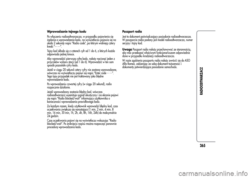 Alfa Romeo MiTo 2014 Instrukcja Obsługi (in Polish) Wprowadzanie tajnego kodu
Po włączeniu radioodtwarzacza, w przypadku pojawienia się
żądania o wprowadzenie kodu, na wyświetlaczu pojawia się na
około 2 sekundy napis “Radio code”, po któr Alfa Romeo MiTo 2014 Instrukcja Obsługi (in Polish) Wprowadzanie tajnego kodu
Po włączeniu radioodtwarzacza, w przypadku pojawienia się
żądania o wprowadzenie kodu, na wyświetlaczu pojawia się na
około 2 sekundy napis “Radio code”, po któr