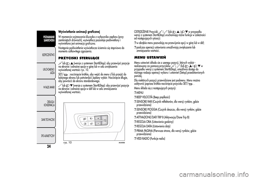 Alfa Romeo MiTo 2014 Instrukcja Obsługi (in Polish) Wyświetlanie animacji graficznej
W momencie wyjmowania kluczyka z wyłącznika zapłonu (przy
zamkniętych drzwiach), wyświetlacz pozostaje podświetlony i
wyświetlana jest animacja graficzna.
Nast Alfa Romeo MiTo 2014 Instrukcja Obsługi (in Polish) Wyświetlanie animacji graficznej
W momencie wyjmowania kluczyka z wyłącznika zapłonu (przy
zamkniętych drzwiach), wyświetlacz pozostaje podświetlony i
wyświetlana jest animacja graficzna.
Nast