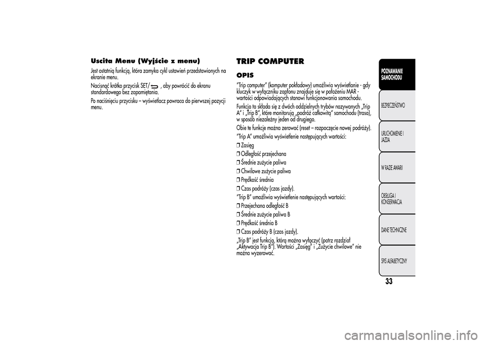 Alfa Romeo MiTo 2014 Instrukcja Obsługi (in Polish) Uscita Menu (Wyjście z menu)Jest ostatnią funkcją, która zamyka cykl ustawień przedstawionych na
ekranie menu.
Nacisnąć krótko przycisk SET/
, aby powrócić do ekranu
standardowego bez zapami Alfa Romeo MiTo 2014 Instrukcja Obsługi (in Polish) Uscita Menu (Wyjście z menu)Jest ostatnią funkcją, która zamyka cykl ustawień przedstawionych na
ekranie menu.
Nacisnąć krótko przycisk SET/
, aby powrócić do ekranu
standardowego bez zapami