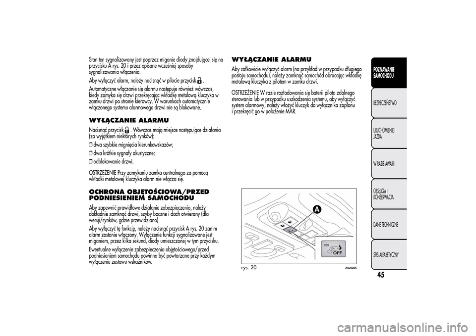 Alfa Romeo MiTo 2014 Instrukcja Obsługi (in Polish) Stan ten sygnalizowany jest poprzez miganie diody znajdującej się na
przycisku A rys. 20 i przez opisane wcześniej sposoby
sygnalizowania włączenia.
Aby wyłączyć alarm, należy nacisnąć w pi Alfa Romeo MiTo 2014 Instrukcja Obsługi (in Polish) Stan ten sygnalizowany jest poprzez miganie diody znajdującej się na
przycisku A rys. 20 i przez opisane wcześniej sposoby
sygnalizowania włączenia.
Aby wyłączyć alarm, należy nacisnąć w pi