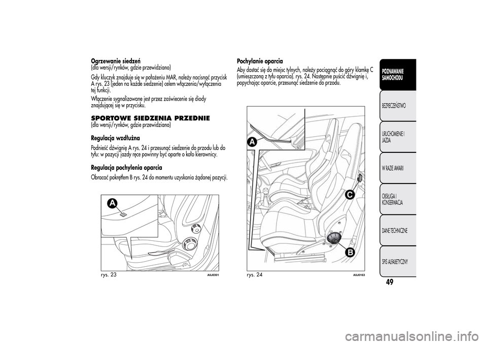 Alfa Romeo MiTo 2014 Instrukcja Obsługi (in Polish) Ogrzewanie siedzeń
(dla wersji/rynków, gdzie przewidziano)
Gdy kluczyk znajduje się w położeniu MAR, należy nacisnąć przycisk
A rys. 23 (jeden na każde siedzenie) celem włączenia/wyłączen Alfa Romeo MiTo 2014 Instrukcja Obsługi (in Polish) Ogrzewanie siedzeń
(dla wersji/rynków, gdzie przewidziano)
Gdy kluczyk znajduje się w położeniu MAR, należy nacisnąć przycisk
A rys. 23 (jeden na każde siedzenie) celem włączenia/wyłączen