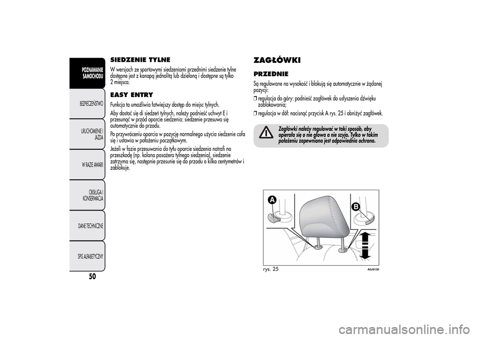 Alfa Romeo MiTo 2014 Instrukcja Obsługi (in Polish) SIEDZENIE TYLNEW wersjach ze sportowymi siedzeniami przednimi siedzenie tylne
dostępne jest z kanapą jednolitą lub dzieloną i dostępne są tylko
2 miejsca.EASY ENTRYFunkcja ta umożliwia łatwiej Alfa Romeo MiTo 2014 Instrukcja Obsługi (in Polish) SIEDZENIE TYLNEW wersjach ze sportowymi siedzeniami przednimi siedzenie tylne
dostępne jest z kanapą jednolitą lub dzieloną i dostępne są tylko
2 miejsca.EASY ENTRYFunkcja ta umożliwia łatwiej
