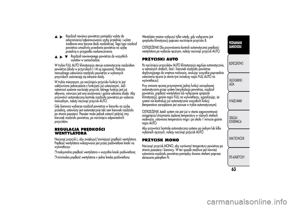 Alfa Romeo MiTo 2014  Instrukcja Obsługi (in Polish) Rozdział nawiewu powietrza pomiędzy wyloty do
odszraniania/odparowywania szyby przedniej i wyloty
środkowe oraz boczne deski rozdzielczej. Tego typu rozdział
powietrza umożliwia przesłanie powie