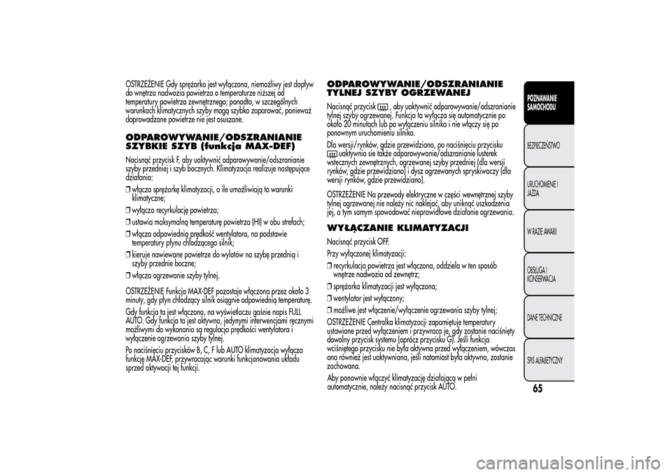 Alfa Romeo MiTo 2014  Instrukcja Obsługi (in Polish) OSTRZEŻENIE Gdy sprężarka jest wyłączona, niemożliwy jest dopływ
do wnętrza nadwozia powietrza o temperaturze niższej od
temperatury powietrza zewnętrznego; ponadto, w szczególnych
warunkac