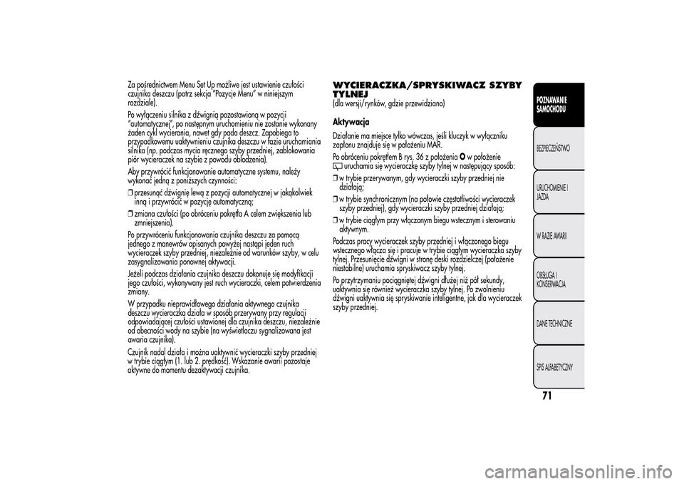 Alfa Romeo MiTo 2014 Instrukcja Obsługi (in Polish) Za pośrednictwem Menu Set Up możliwe jest ustawienie czułości
czujnika deszczu (patrz sekcja “Pozycje Menu” w niniejszym
rozdziale).
Po wyłączeniu silnika z dźwignią pozostawioną w pozycj Alfa Romeo MiTo 2014 Instrukcja Obsługi (in Polish) Za pośrednictwem Menu Set Up możliwe jest ustawienie czułości
czujnika deszczu (patrz sekcja “Pozycje Menu” w niniejszym
rozdziale).
Po wyłączeniu silnika z dźwignią pozostawioną w pozycj