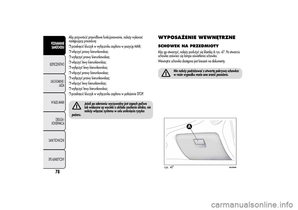 Alfa Romeo MiTo 2014 Instrukcja Obsługi (in Polish) Aby przywrócić prawidłowe funkcjonowanie, należy wykonać
następującą procedurę:
❒przekręcić kluczyk w wyłączniku zapłonu w pozycję MAR;
❒włączyć prawy kierunkowskaz;
❒wyłączy Alfa Romeo MiTo 2014 Instrukcja Obsługi (in Polish) Aby przywrócić prawidłowe funkcjonowanie, należy wykonać
następującą procedurę:
❒przekręcić kluczyk w wyłączniku zapłonu w pozycję MAR;
❒włączyć prawy kierunkowskaz;
❒wyłączy