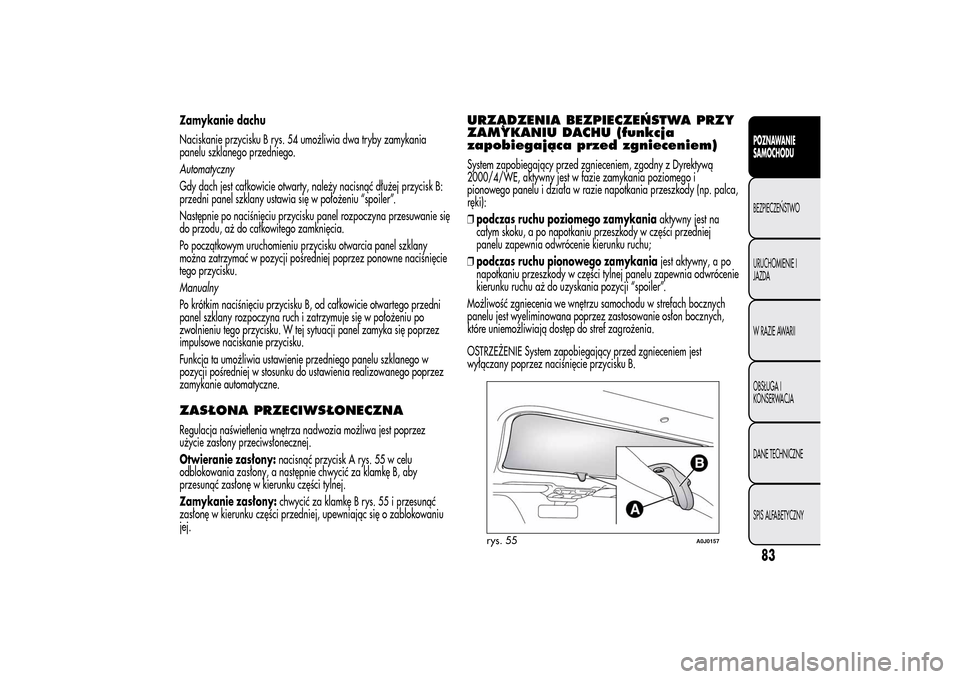 Alfa Romeo MiTo 2014 Instrukcja Obsługi (in Polish) Zamykanie dachu
Naciskanie przycisku B rys. 54 umożliwia dwa tryby zamykania
panelu szklanego przedniego.
Automatyczny
Gdy dach jest całkowicie otwarty, należy nacisnąć dłużej przycisk B:
przed Alfa Romeo MiTo 2014 Instrukcja Obsługi (in Polish) Zamykanie dachu
Naciskanie przycisku B rys. 54 umożliwia dwa tryby zamykania
panelu szklanego przedniego.
Automatyczny
Gdy dach jest całkowicie otwarty, należy nacisnąć dłużej przycisk B:
przed