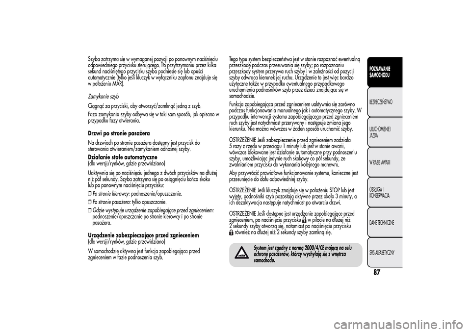 Alfa Romeo MiTo 2014 Instrukcja Obsługi (in Polish) Szyba zatrzyma się w wymaganej pozycji po ponownym naciśnięciu
odpowiedniego przycisku sterującego. Po przytrzymaniu przez kilka
sekund naciśniętego przycisku szyba podniesie się lub opuści
au Alfa Romeo MiTo 2014 Instrukcja Obsługi (in Polish) Szyba zatrzyma się w wymaganej pozycji po ponownym naciśnięciu
odpowiedniego przycisku sterującego. Po przytrzymaniu przez kilka
sekund naciśniętego przycisku szyba podniesie się lub opuści
au