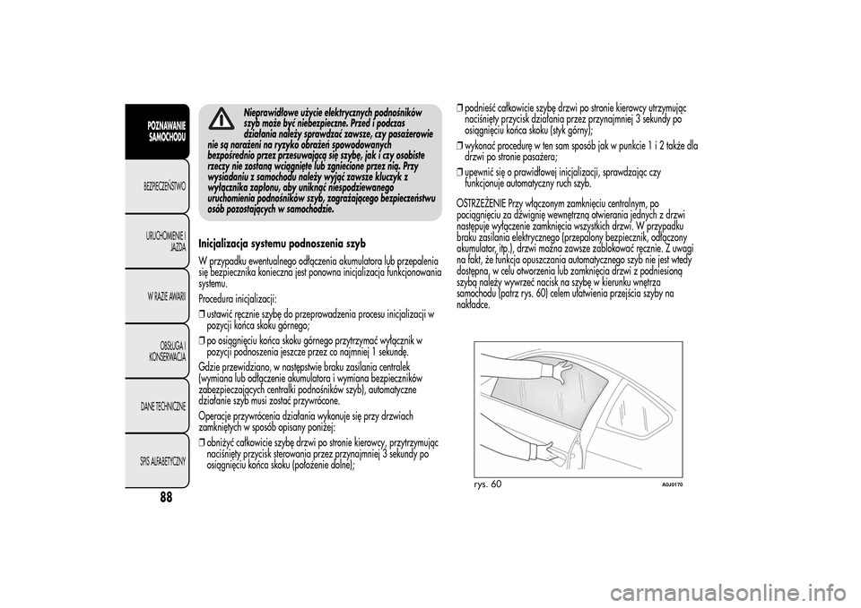 Alfa Romeo MiTo 2014 Instrukcja Obsługi (in Polish) Nieprawidłowe użycie elektrycznych podnośników
szyb może być niebezpieczne. Przed i podczas
działania należy sprawdzać zawsze, czy pasażerowie
nie są narażeni na ryzyko obrażeń spowodowa Alfa Romeo MiTo 2014 Instrukcja Obsługi (in Polish) Nieprawidłowe użycie elektrycznych podnośników
szyb może być niebezpieczne. Przed i podczas
działania należy sprawdzać zawsze, czy pasażerowie
nie są narażeni na ryzyko obrażeń spowodowa