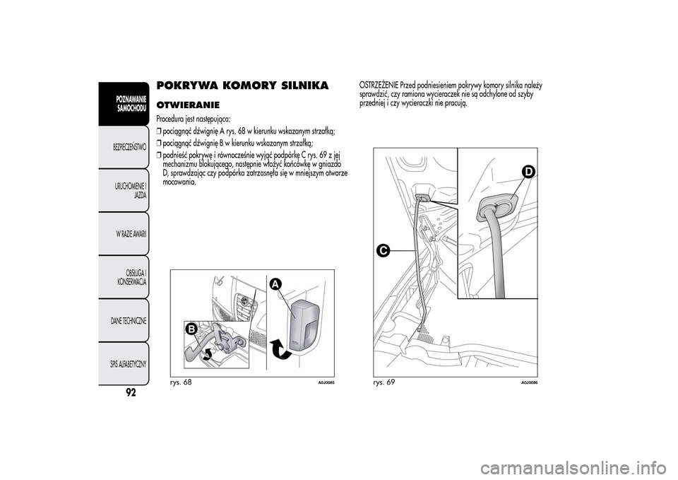 Alfa Romeo MiTo 2014 Instrukcja Obsługi (in Polish) POKRYWA KOMORY SILNIKAOTWIERANIEProcedura jest następująca:
❒pociągnąć dźwignię A rys. 68 w kierunku wskazanym strzałką;
❒pociągnąć dźwignię B w kierunku wskazanym strzałką;
❒pod Alfa Romeo MiTo 2014 Instrukcja Obsługi (in Polish) POKRYWA KOMORY SILNIKAOTWIERANIEProcedura jest następująca:
❒pociągnąć dźwignię A rys. 68 w kierunku wskazanym strzałką;
❒pociągnąć dźwignię B w kierunku wskazanym strzałką;
❒pod