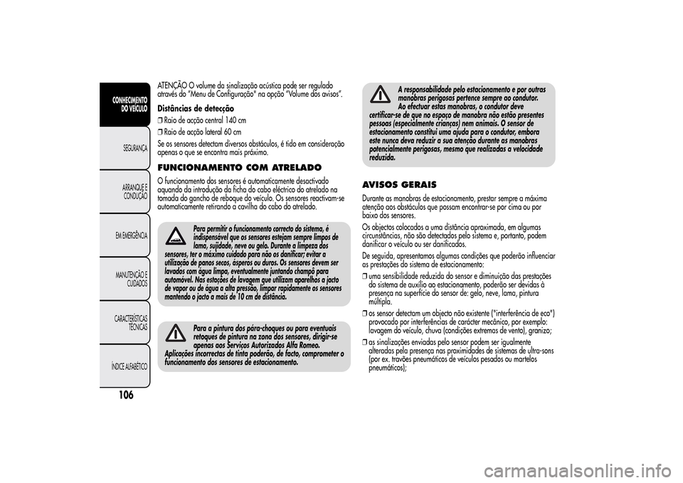 Alfa Romeo MiTo 2014  Manual do proprietário (in Portuguese) ATENÇÃO O volume da sinalização acústica pode ser regulado
através do “Menu de Configuração" na opção “Volume dos avisos”.
Distâncias de detecção
❒Raio de acção central 140 cm

