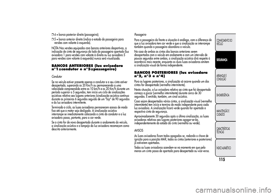 Alfa Romeo MiTo 2014  Manual do proprietário (in Portuguese) ❒4 = banco posterior direito (passageiro);
❒5 = banco anterior direito (indica o estado do passageiro para
versões com volante à esquerda).
NOTA Nas versões equipadas com bancos anteriores desp