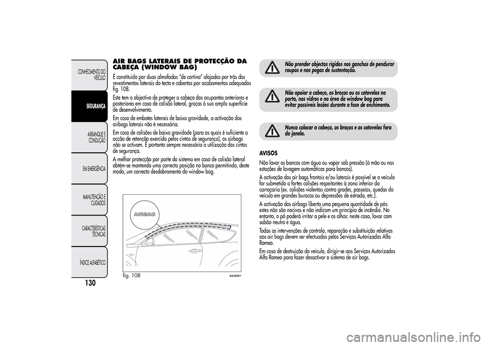 Alfa Romeo MiTo 2014  Manual do proprietário (in Portuguese) AIR BAGS LATERAIS DE PROTECÇÃO DA
CABEÇA (WINDOW BAG)É constituído por duas almofadas “de cortina” alojadas por trás dos
revestimentos laterais do tecto e cobertas por acabamentos adequados
