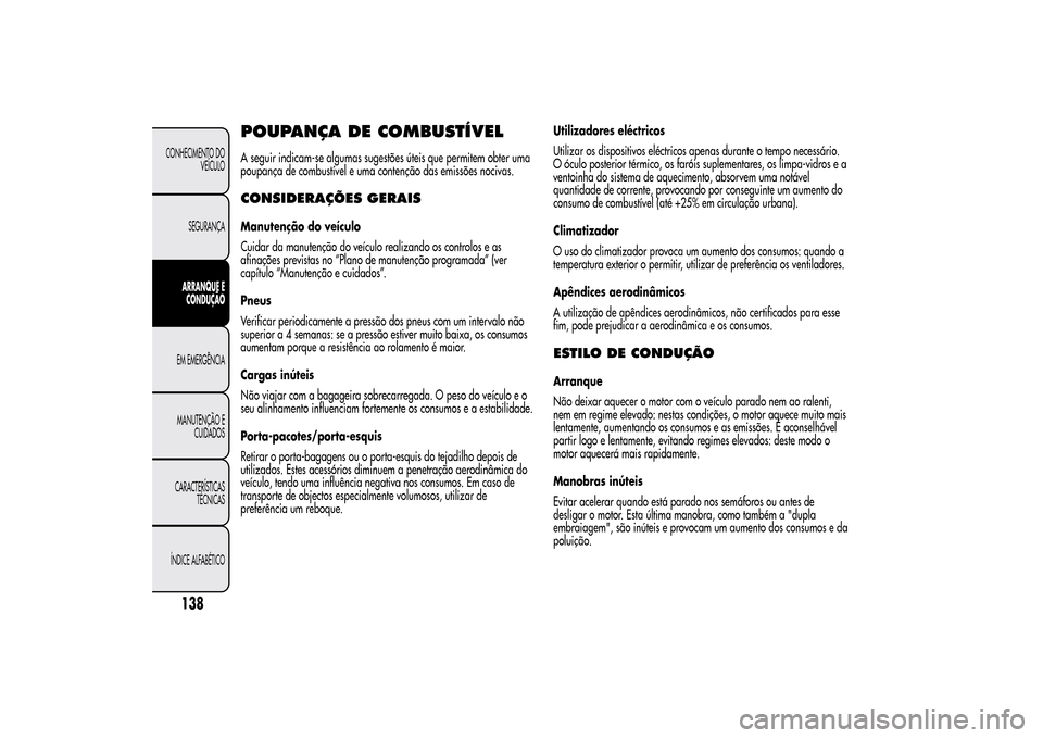 Alfa Romeo MiTo 2014  Manual do proprietário (in Portuguese) POUPANÇA DE COMBUSTÍVELA seguir indicam-se algumas sugestões úteis que permitem obter uma
poupança de combustível e uma contenção das emissões nocivas.CONSIDERAÇÕES GERAISManutenção do ve