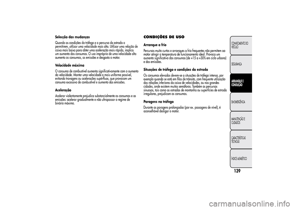 Alfa Romeo MiTo 2014  Manual do proprietário (in Portuguese) Selecção das mudanças
Quando as condições do tráfego e o percurso da estrada o
permitirem, utilizar uma velocidade mais alta. Utilizar uma relação de
caixa mais baixa para obter uma aceleraç