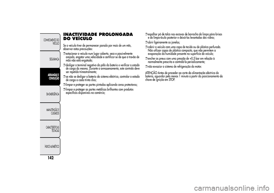 Alfa Romeo MiTo 2014  Manual do proprietário (in Portuguese) INACTIVIDADE PROLONGADA
DO VEÍCULOSe o veículo tiver de permanecer parado por mais de um mês,
observar estas precauções:
❒estacionar o veículo num lugar coberto, seco e possivelmente
arejado, 