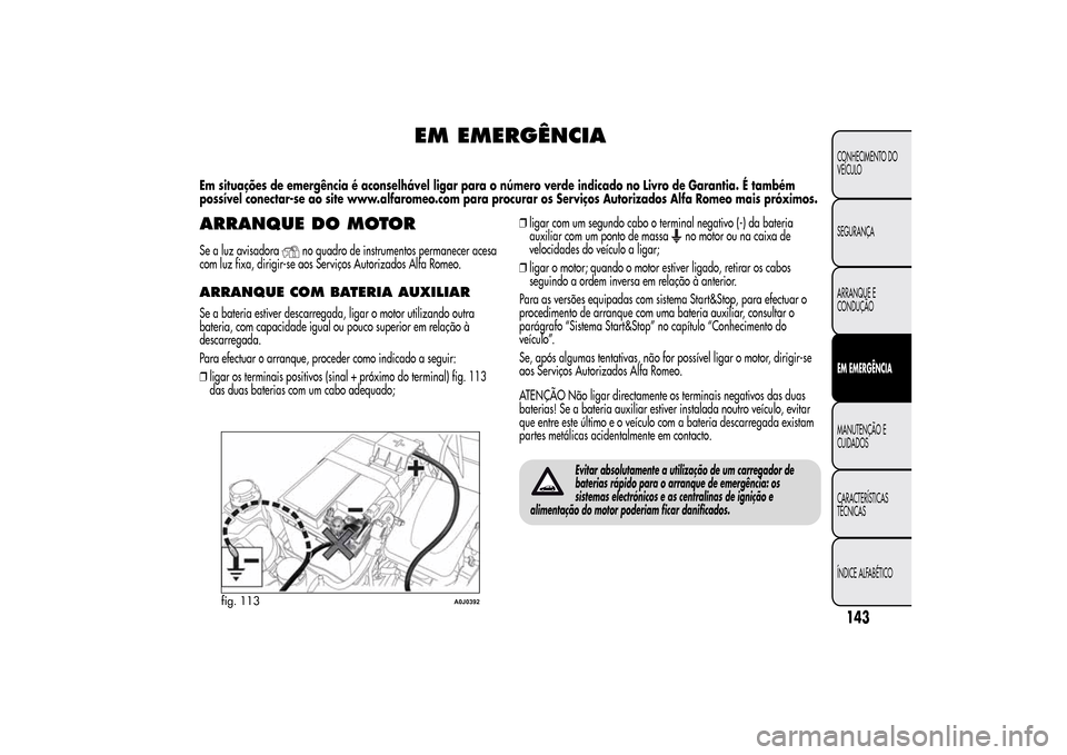 Alfa Romeo MiTo 2014  Manual do proprietário (in Portuguese) EM EMERGÊNCIA
Em situações de emergência é aconselhável ligar para o número verde indicado no Livro de Garantia. É também
possível conectar-se ao site www.alfaromeo.com para procurar os Serv
